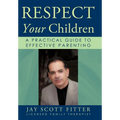 Respect Your Children: A Practical Guide To Effective Parenting
