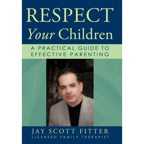 Respect Your Children: A Practical Guide To Effective Parenting