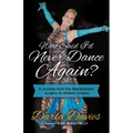 Who Said I'd Never Dance Again?: A Journey from Hip Replacement Surgery to Athletic Victory