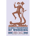 A Holy Tradition of Working: Passages From the Writings of Eric Gill