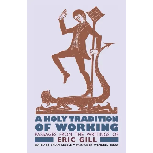 A Holy Tradition of Working: Passages From the Writings of Eric Gill