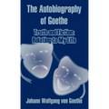 The Autobiography of Goethe: Truth and Fiction: Relating to My Life