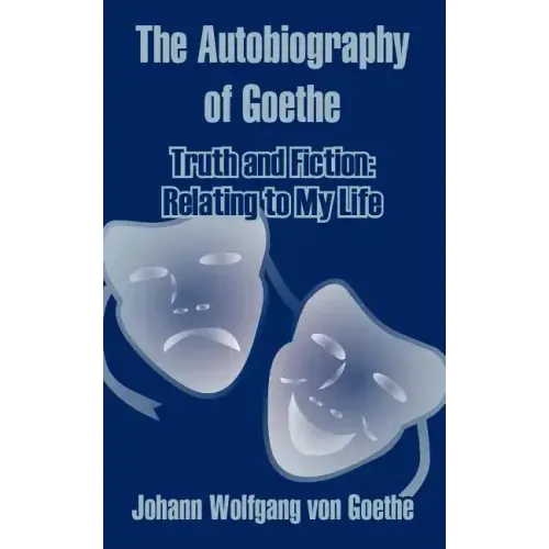 The Autobiography of Goethe: Truth and Fiction: Relating to My Life
