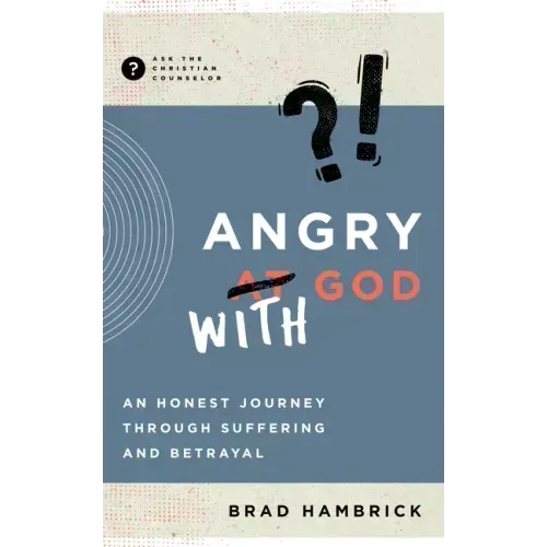 Angry with God: An Honest Journey Through Suffering and Betrayal