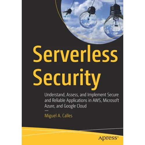 Serverless Security: Understand, Assess, and Implement Secure and Reliable Applications in Aws, Microsoft Azure, and Google Cloud