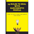 15 Rules To Deal With Narcissistic People.: How To Stay Sane And Break The Chain.