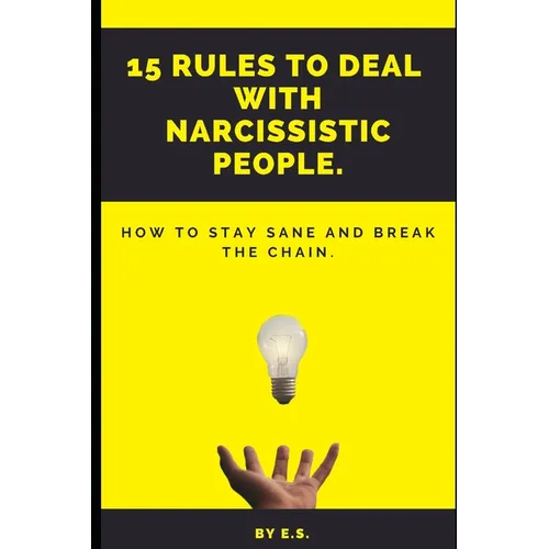15 Rules To Deal With Narcissistic People.: How To Stay Sane And Break The Chain.