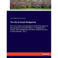 The Life of Josiah Wedgwood: from his private correspondence and family papers in the possession of Joseph Mayer, F. Wedgwood, C. Darwin, Miss Wedgwoo