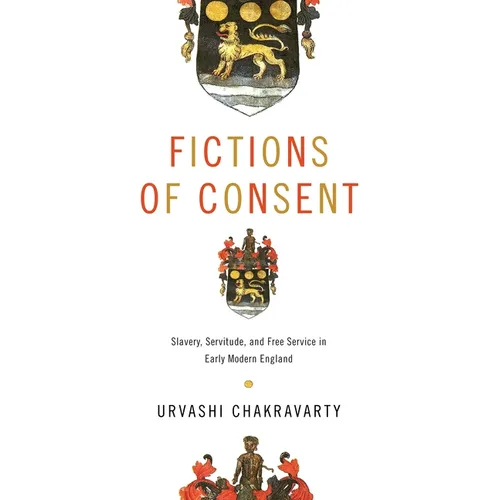 Fictions of Consent: Slavery, Servitude, and Free Service in Early Modern England