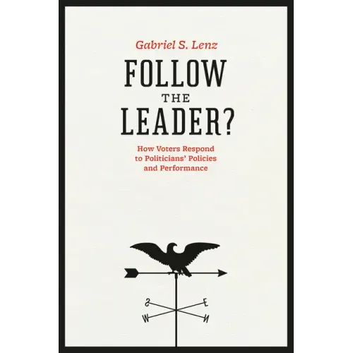 Follow the Leader?: How Voters Respond to Politicians' Policies and Performance