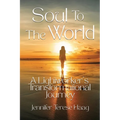 Soul To The World, A Lightworker's Transformational Journey