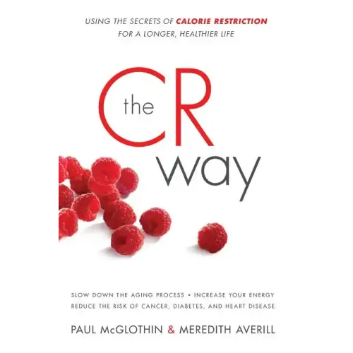 The CR Way: Using the Secrets of Calorie Restriction for a Longer, Healthier Life