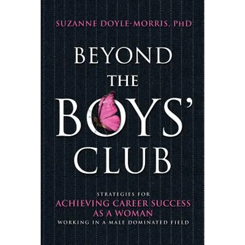 Beyond the Boys' Club: Achieving Career Success as a Woman Working in a Male Dominated Field