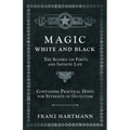 Magic, White and Black - The Science on Finite and Infinite Life - Containing Practical Hints for Students of Occultism