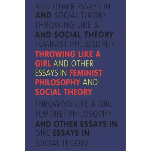 Throwing Like a Girl and Other Essays in Feminist Philosophy