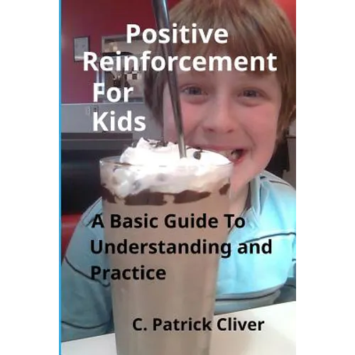 Positive Reinforcement for Kids: : A Basic Guide to Understanding and Practice