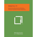 Hermetica, V3: The Ancient Greek and Latin Writings Which Contain Religious or Philosophic Teachings Ascribed to Hermes Trismegistus