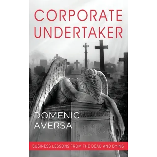 Corporate Undertaker: Business Lessons from the Dead and Dying