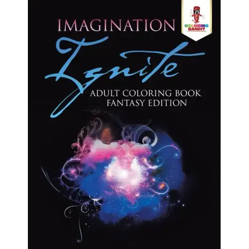 Imagination Ignite: Adult Coloring Book Fantasy Edition