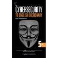 The Cybersecurity to English Dictionary: 5th Edition