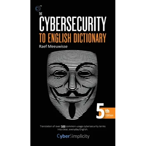 The Cybersecurity to English Dictionary: 5th Edition