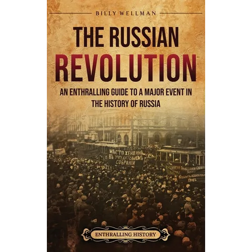 The Russian Revolution: An Enthralling Guide to a Major Event in the History of Russia