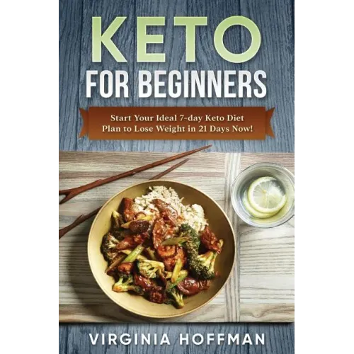 Keto: For Beginners: Start Your Ideal 7-day Keto Diet Plan to Lose Weight in 21 Days Now!