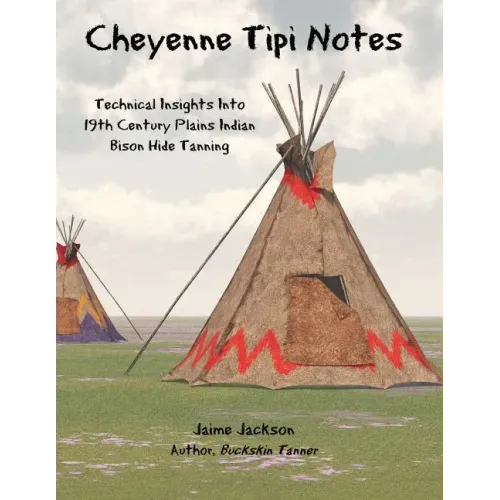 Cheyenne Tipi Notes: Technical Insights Into 19th Century Plains Indian Bison Hide Tanning