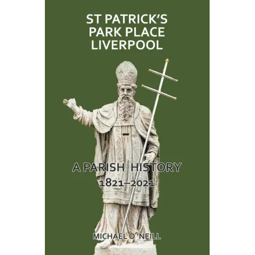St Patrick's Park Place Liverpool. A Parish History 1821-2021