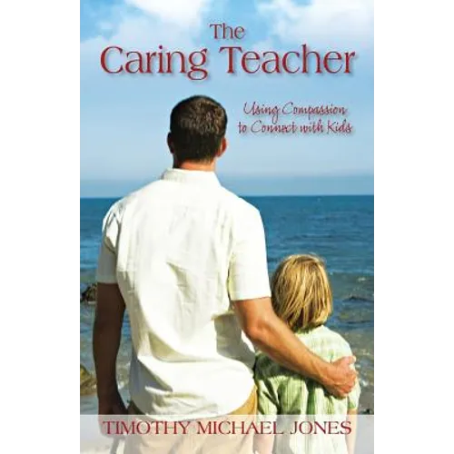 The Caring Teacher: Using Compassion to Connect with Kids