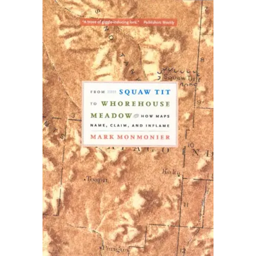 From Squaw Tit to Whorehouse Meadow: How Maps Name, Claim, and Inflame