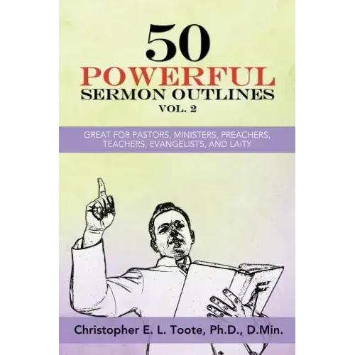 50 Powerful Sermon Outlines, Vol. 2: Great for Pastors, Ministers, Preachers, Teachers, Evangelists, and Laity