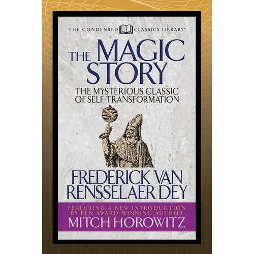 The Magic Story (Condensed Classics): The Mysterious Classic of Self-Transformation