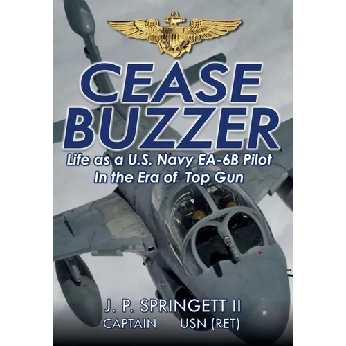 Cease Buzzer!: Life as a U.S. Navy EA-6B Pilot in the Era of Top Gun