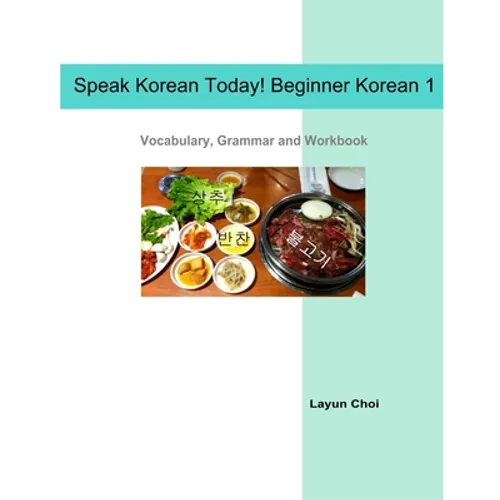 Speak Korean Today! Beginner Korean 1: Vocabulary, Grammar and Workbook