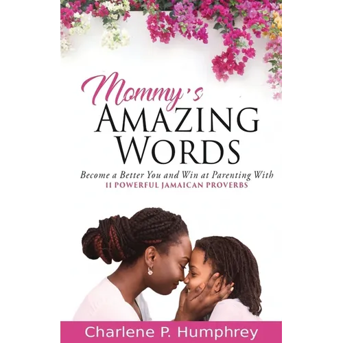 Mommy's Amazing Words: Become a better you and win at parenting with 11 powerful Jamaican proverbs