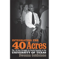 Integrating the 40 Acres: The Fifty-Year Struggle for Racial Equality at the University of Texas