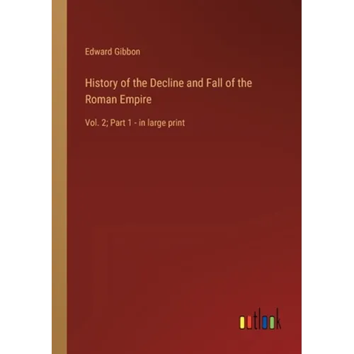 History of the Decline and Fall of the Roman Empire: Vol. 2; Part 1 - in large print
