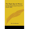 The High Alps In Winter: Or Mountaineering In Search Of Health (1883)