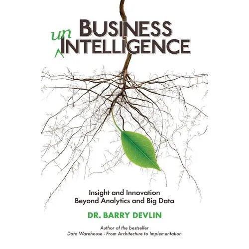 Business unIntelligence: Insight and Innovation beyond Analytics and Big Data