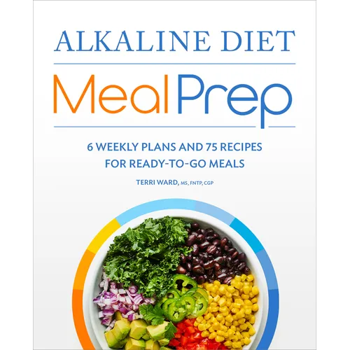 Alkaline Diet Meal Prep: 6 Weekly Plans and 75 Recipes for Ready-To-Go Meals