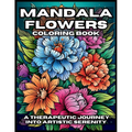 Mandala Flowers Coloring Book: A Therapeutic Journey Into Artistic Serenity