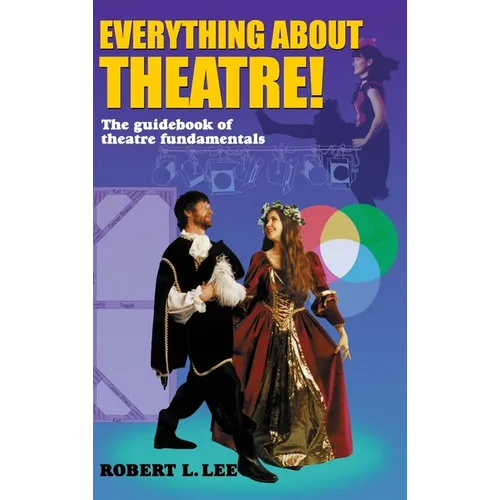 Everything about Theatre!: A Comprehensive Survey about the Arts and Crafts of the Stage