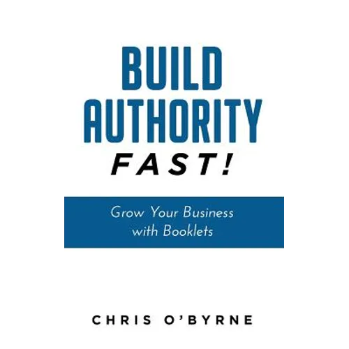 Build Authority Fast!: Grow Your Business with Booklets