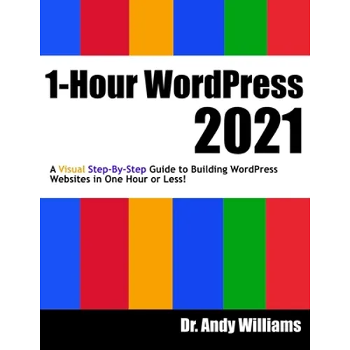 1-Hour WordPress 2021: A visual step-by-step guide to building WordPress websites in one hour or less!