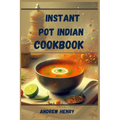 Instant Pot Indian Cookbook: Authentic Indian Flavors Made Effortless with Your Instant Pot (2024)