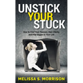 Unstick Your Stuck: How to Find Your Passion, Gain Clarity, and Play Bigger in Your Life