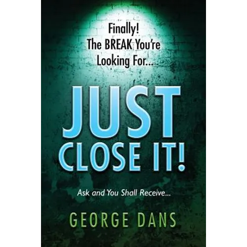 Just Close It!: Ask and you shall receive it. A book on how to close anyone, anyplace, anywhere and any type of sales you are in.