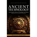 Ancient Technology: Technological Advances Made in Greece During Antiquity (Uncovering the Advanced Technologies and Cultural Significance of an Ancie