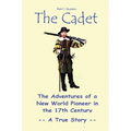 The Cadet: The Adventures of a New World Pioneer in the 17th Century - A True Story